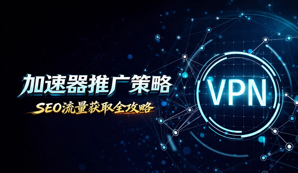 加速器推广策略SEO流量获取全攻略
